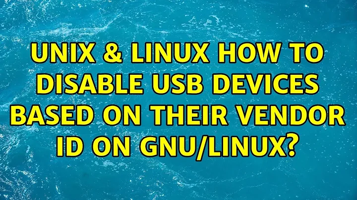 Unix & Linux: How to disable USB devices based on their vendor ID on GNU/Linux?