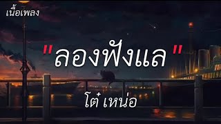 ลองฟังแล- โต๋ เหน่อ [ เนื้อเพลง ]🎵🎵