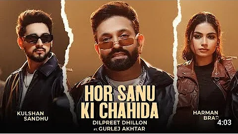 Hor Sanu Ki Chahida | Dilpreet Dhillon | Kulshan Sandhu | Gurlej Akhtar | Inder Chahal | New Punjabi
