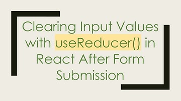 Clearing Input Values with useReducer() in React After Form Submission