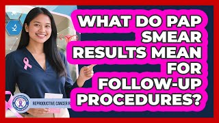 What Do Pap Smear Results Mean For Follow-up Procedures? - Reproductive Cancer Relief Guide