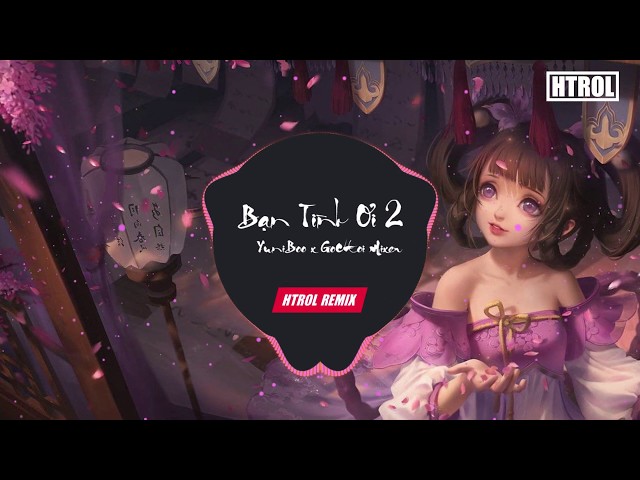 Bạn Tình Ơi 2 ( Htrol Remix ) - Yuni Boo ft. Goctoi Mixer - Nhạc EDM Tiktok Gây Nghiện 2020 Hay Nhất class=