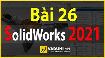 Học Solidworks cơ bản | Giáo trình SolidWorks 2021 Cơ bản | Bài 26