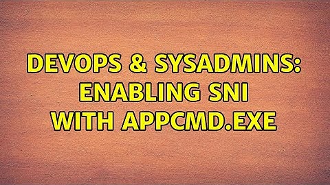 DevOps & SysAdmins: Enabling SNI with appcmd.exe
