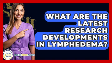 What Are The Latest Research Developments In Lymphedema? - Oncology Support Network