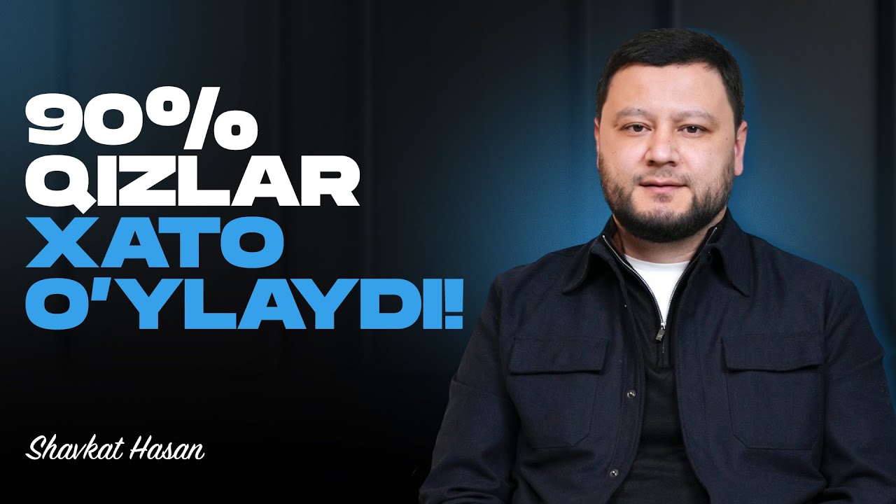 Shavkat Hasan: Turmush qurayotganda 90% qizlar xato o'ylaydi!