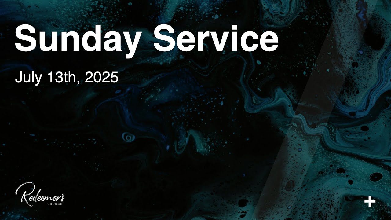 July 13th | Sunday Service | Redeemer's Church