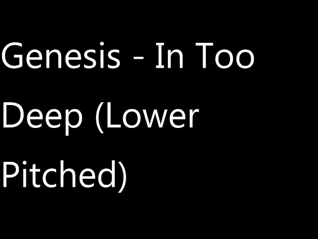 Genesis - In Too Deep (Lower Pitched)
