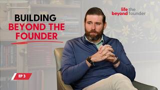 Building Beyond the Founder | Life Beyond the Founder Ep. 3