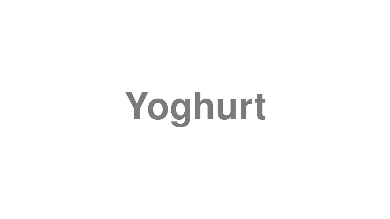 How to Pronounce "Yoghurt"