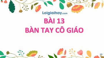 Bài 13: Bàn tay cô giáo trang 59, 60 SGK Tiếng Việt 3 tập 1 Kết nối tri thức với cuộc sống