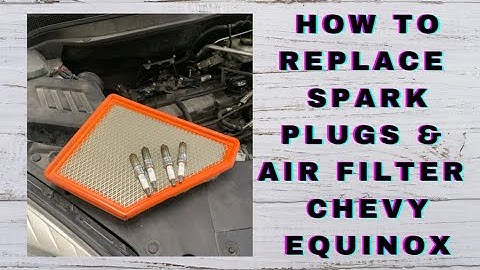 Chevrolet Equinox LT 4 Cylinder how to change spark plugs and air filter