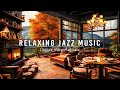 Relaxing Jazz Instrumental Music for Work, Study 🍂 Cozy Coffee Shop Ambience ~ Soft Piano Jazz Music