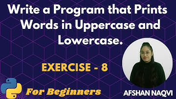 #8 Exercise - Write a Program that Prints Words in Uppercase and Lowercase.