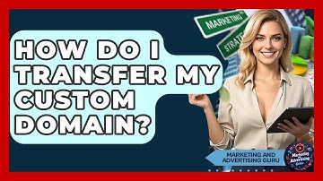 How Do I Transfer My Custom Domain? - Marketing and Advertising Guru