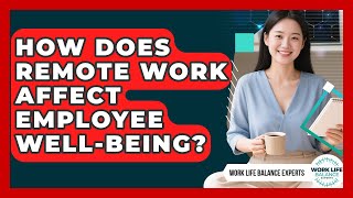 How Does Remote Work Affect Employee Well-Being? | Work Life Balance Experts News
