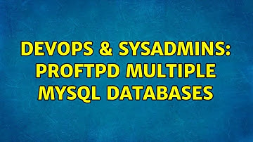 DevOps & SysAdmins: ProFTPd Multiple MySQL databases