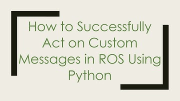 How to Successfully Act on Custom Messages in ROS Using Python