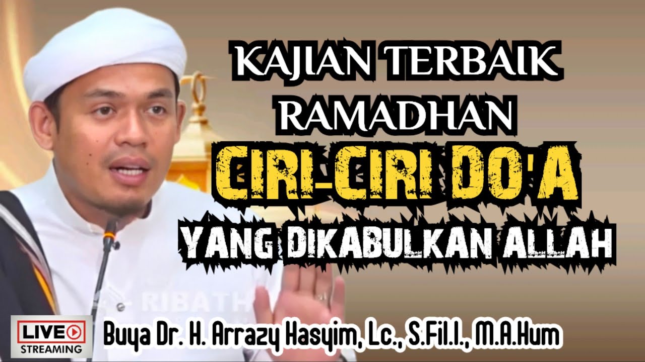 KAJIAN TERBAIK RAMADHAN_CIRI-CIRI DO'A YANG DIKABULKAN ALLAH - BUYA ARRAZY HASYIM