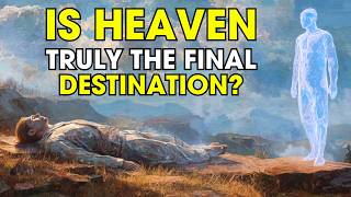 Is Heaven Truly The Final Destination | Biblical Wisdom