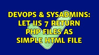 DevOps & SysAdmins: Let IIS 7 return php files as simple html file (4 Solutions!!)