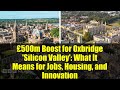 £500m Boost for Oxbridge 'Silicon Valley': What It Means for Jobs, Housing, and Innovation