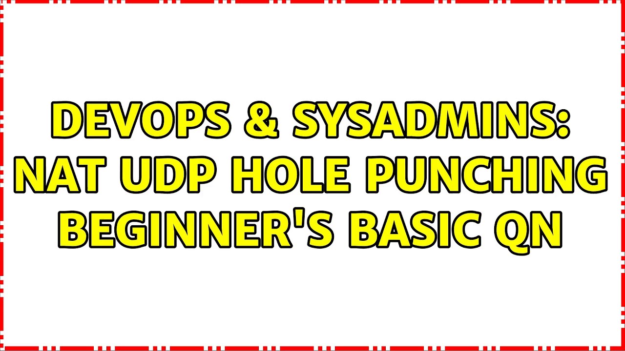 DevOps & SysAdmins NAT UDP Hole punching beginner's basic Qn YouTube