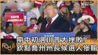 期中初選川普大挫敗! 欽點喬州州長候選人慘輸｜秦綾謙｜FOCUS全球新聞 20220525