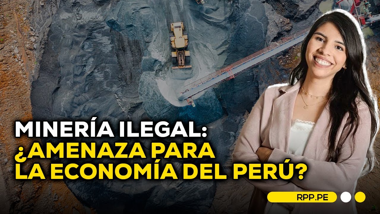 Auge de la minería ilegal en Perú: advertencias sobre impacto económico ...