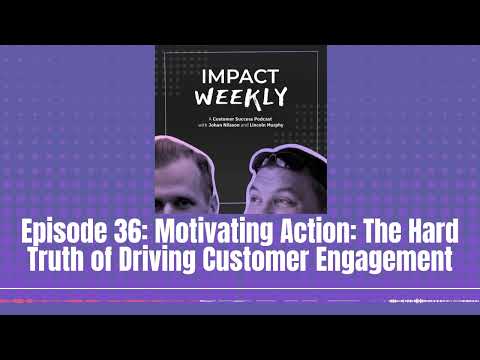 Episode 36: Motivating Action: The Hard Truth of Driving Customer Engagement