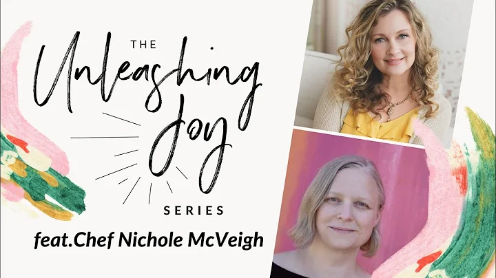 The Unleashing Joy Series feat. Chef Nichole McVeigh