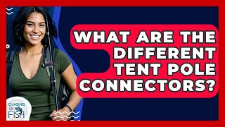 What Are The Different Tent Pole Connectors - Chasing Big Fish