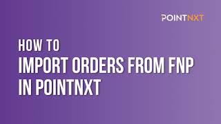 How To Import Orders from FNP in PointNXT