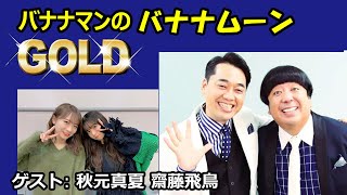 2021.12.31 バナナマンのバナナムーンGOLD ゲスト: 秋元真夏, 齋藤飛鳥 乃木坂46