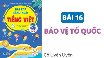 Bài 16 - BẢO VỆ TỔ QUỐC | Tiếng Việt Lớp 3 | CÁNH DIỀU | HỌC KÌ 2 | Cô Uyển Uyển