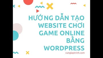 Hướng dẫn tạo website chơi game bằng Wordpress