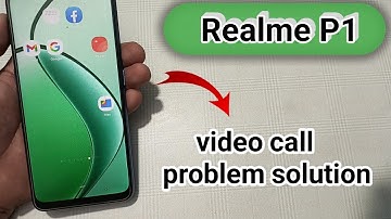 realme P1 video call problem kaise solve Karen