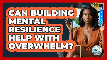 Can Building Mental Resilience Help With Overwhelm? - CBT Toolkit