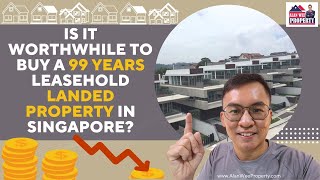 Is it worthwhile to buy a 99 years leasehold landed property in Singapore?
