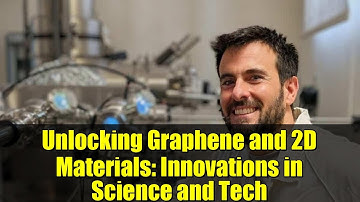 Unlocking Graphene and 2D Materials: Innovations in Science and Tech