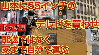 【ドッキリ】山本に55インチのテレビを買わせ、配送ではなく家まで自分で運ぶ