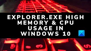 Explorer.exe High Memory & CPU usage in Windows 10