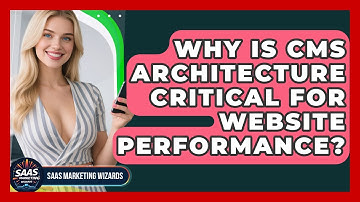 Why Is CMS Architecture Critical For Website Performance? - Saas Marketing Wizards