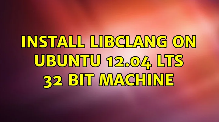 Ubuntu: Install libclang on Ubuntu 12.04 LTS 32 bit machine