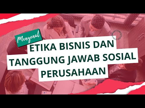 Mengenal Etika Bisnis dan Tanggung Jawab Sosial Perusahaan