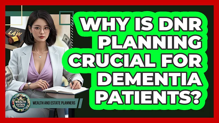 Why Is DNR Planning Crucial For Dementia Patients? - Wealth and Estate Planners
