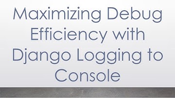 Maximizing Debug Efficiency with Django Logging to Console