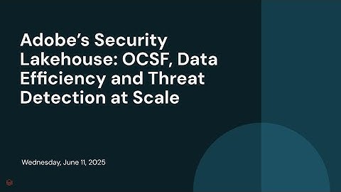 Adobe’s Security Lakehouse: OCSF, Data Efficiency and Threat Detection at Scale