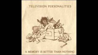 Television Personalities - A Memory Is Better Than Nothing