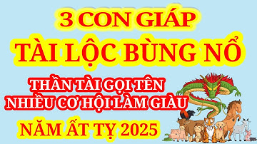 3 con giáp Tài Lộc Bùng Nổ - Thần Tài Gọi Tên - Nhiều Cơ Hội Làm Giàu trong năm Ất Tỵ 2025